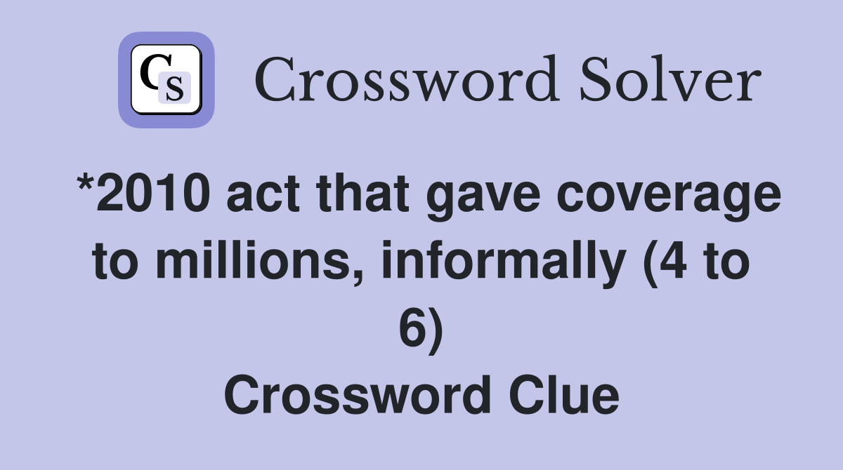 *2010 act that gave coverage to millions, informally (4 to 6) Crossword Clue Answers